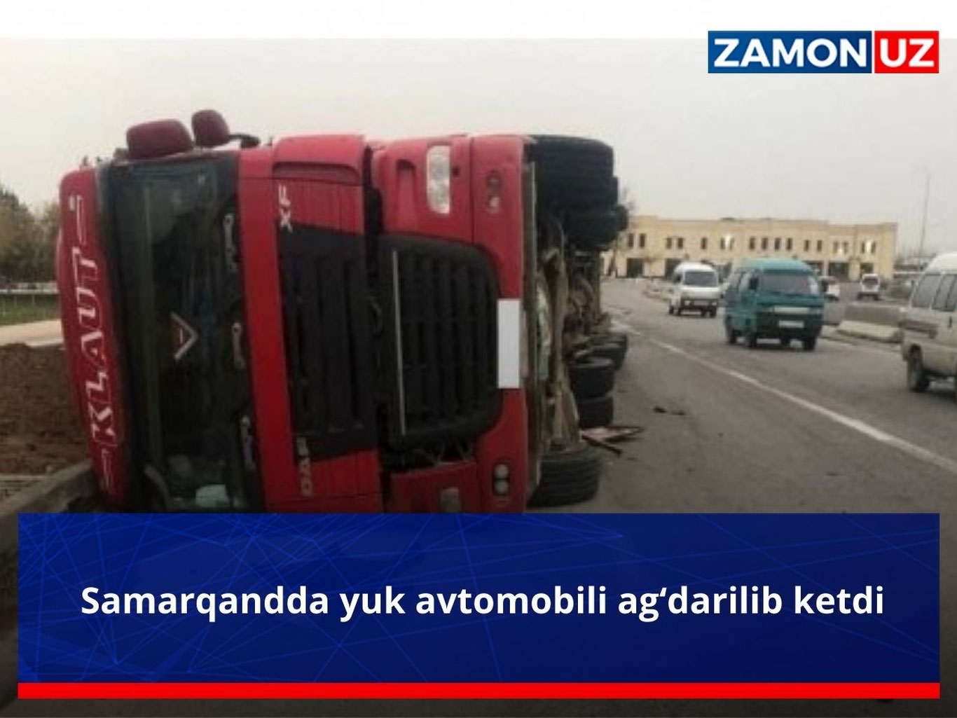 Samarqandda yuk avtomobili ag‘darilib ketdi
