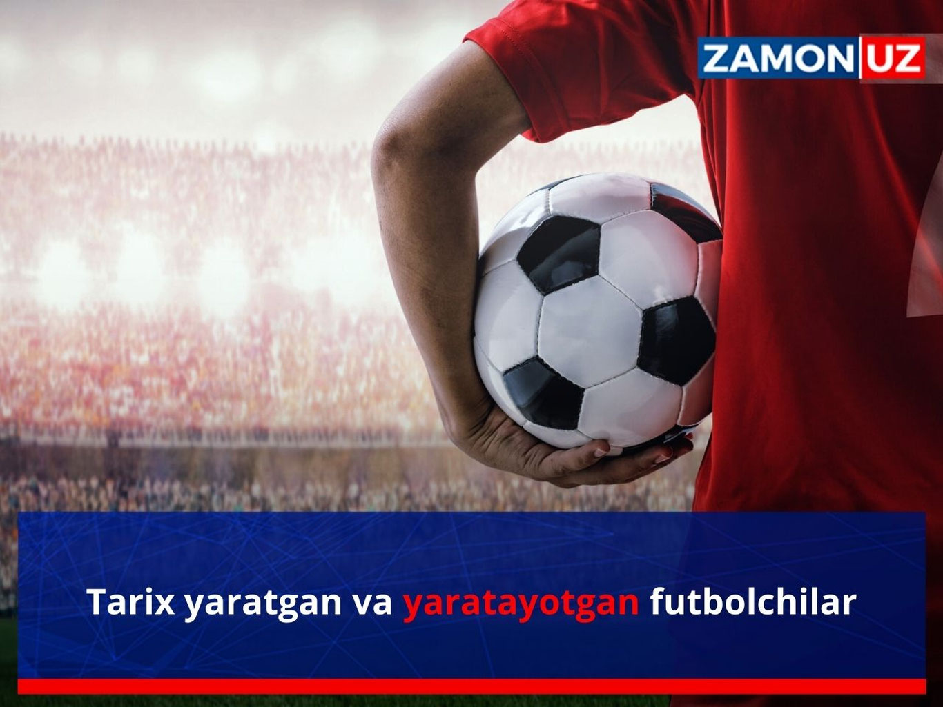 Tarix yaratgan va yaratayotgan futbolchilar