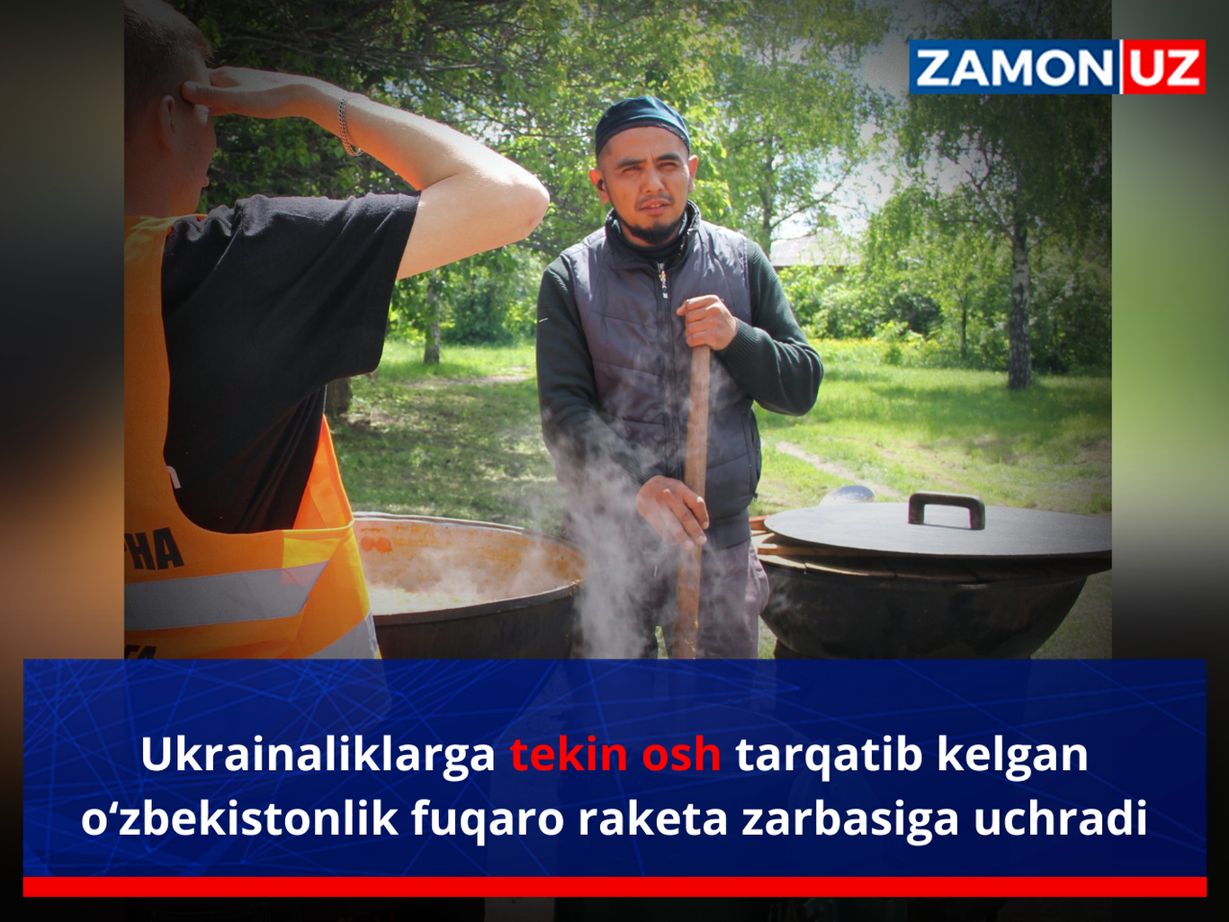 Ukrainaliklarga tekin osh tarqatib kelgan o‘zbekistonlik fuqaro raketa zarbasiga uchradi