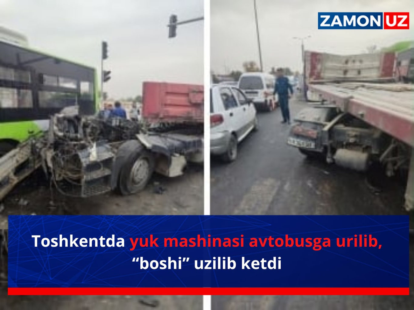 Toshkentda yuk mashinasi avtobusga urilib, “boshi” uzilib ketdi